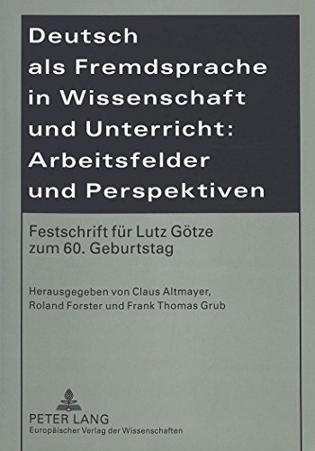 Deutsch als Fremdsprache in Wissenschaft und Unterricht: Arbeitsfelder und Perspektiven. Festschrift für Lutz Götze zum 60. Geburtstag. Herausgegeben von ... Roland Forster und Frank Thomas Grub