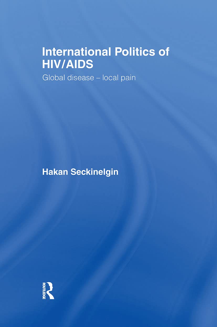International Politics of HIV/AIDS: Global Disease-Local Pain
