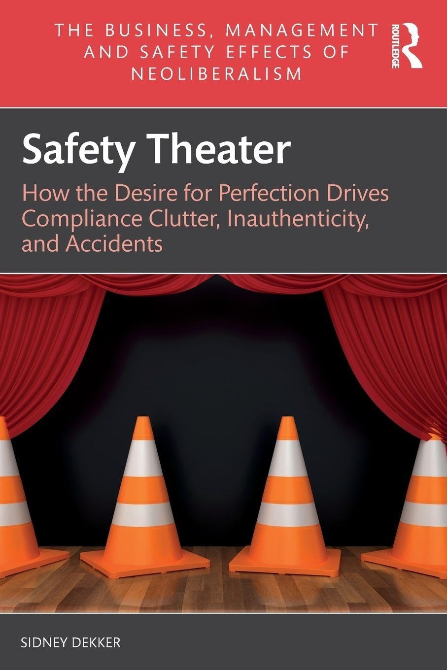 Safety Theater: How the Desire for Perfection Drives Compliance Clutter, Inauthenticity, and Accidents (Business, Management and Safety Effects of Neoliberalism)