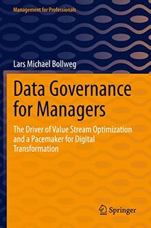 Data Governance for Managers: The Driver of Value Stream Optimization and a Pacemaker for Digital Transformation (Management for Professionals)