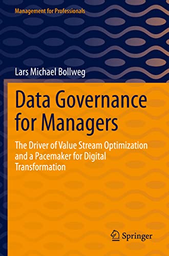 Data Governance for Managers: The Driver of Value Stream Optimization and a Pacemaker for Digital Transformation (Management for Professionals)