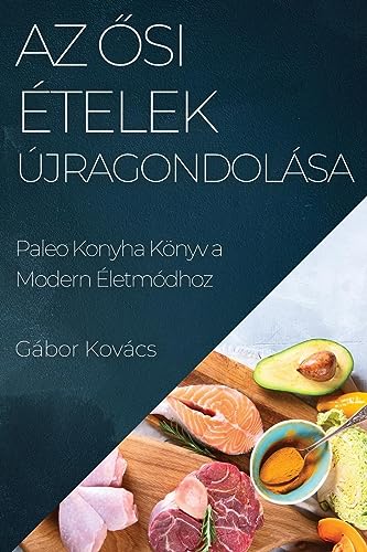 Az ¿si Ételek Újragondolása: Paleo Konyha Könyv a Modern Életmódhoz