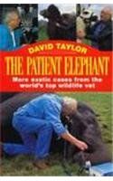 The Patient Elephant: More Exotic Cases from the World's Top Wildlife Vet