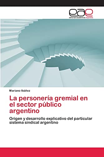 La personería gremial en el sector público argentino: Origen y desarrollo explicativo del particular sistema sindical argentino