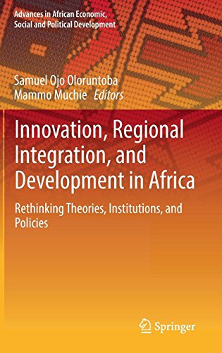 Innovation, Regional Integration, and Development in Africa: Rethinking Theories, Institutions, and Policies (Advances in African Economic, Social and Political Development)