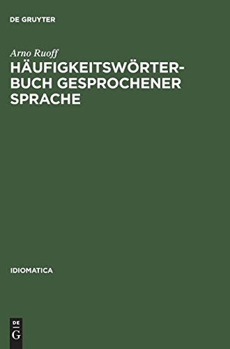 Häufigkeitswörterbuch gesprochener Sprache: Gesondert nach Wortarten: alphabetisch, rückläufig-alphabetisch und nach Häufigkeit geordnet (Idiomatica, Band 8)