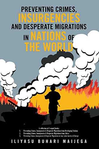 Preventing Crimes, Insurgencies and Desperate Migrations in Nations of the World: A Collection of 3 Sequel Books: Preventing Crimes, Insurgencies ... Crimes, Insurgencies and Desperate Migration