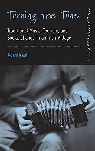 Turning the Tune: Traditional Music, Tourism, and Social Change in an Irish Village (Dance and Performance Studies, Band 3)