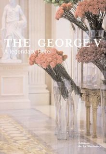 The George V: Four seasons of pleasure: A Legendary Hotel