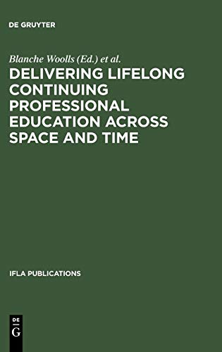 Delivering Lifelong Continuing Professional Education Across Space and Time: The Fourth World Conference on Continuing Professional Education for the ... Professions (IFLA Publications, 98, Band 98)