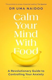 Calm Your Mind with Food: A Revolutionary Guide to Controlling Your Anxiety