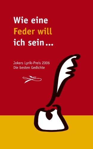 Wie eine Feder will ich sein...: Die besten Beiträge zum Jokers Lyrik-Preis 2006