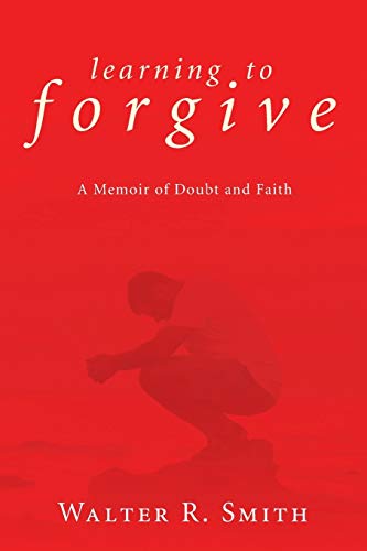 Learning to Forgive: A Memoir of Doubt and Faith