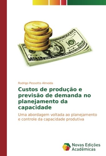 Custos de produção e previsão de demanda no planejamento da capacidade: Uma abordagem voltada ao planejamento e controle da capacidade produtiva