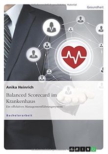 Balanced Scorecard im Krankenhaus. Ein effektives Managementführungssystem