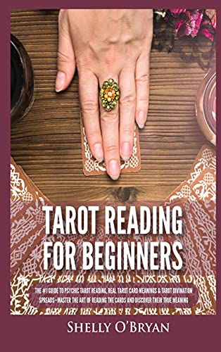 Tarot Reading for Beginners: The #1 Guide to Psychic Tarot Reading, Real Tarot Card Meanings & Tarot Divination Spreads - Master the Art of Reading the Cards and Discover their True Meaning