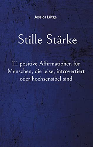 Stille Stärke: 111 positive Affirmationen für Menschen, die leise, introvertiert oder hochsensibel sind