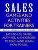 Sales: Games and Activities for Trainers: Easy-to-use Games, Activities, and Exercises to Teach and Learn How to Sell