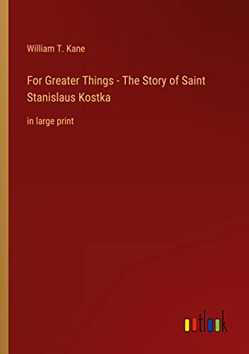 For Greater Things - The Story of Saint Stanislaus Kostka: in large print