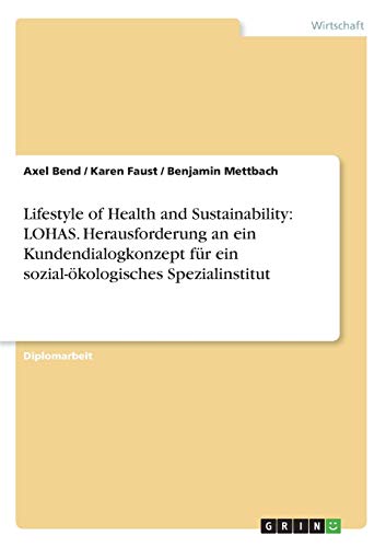 Lifestyle of Health and Sustainability: LOHAS. Herausforderung an ein Kundendialogkonzept für ein sozial-ökologisches Spezialinstitut