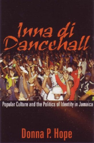 Inna Di Dancehall: Popular Culture and the Politics of Identity in Jamaica