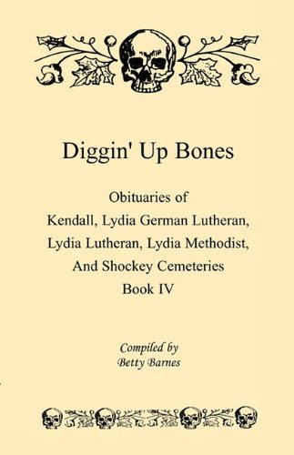 Diggin' Up Bones, Book IV: Obituaries of Kendall Lydia German Lutheran, Lydia Lutheran, Lydia Methodist, and Shockey Cemeteries -Located in Grant, Hamilton and Wichita County, Kansas