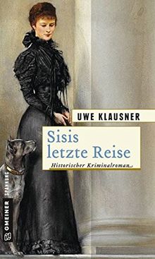 Sisis letzte Reise: Historischer Kriminalroman (Historische Romane im GMEINER-Verlag)