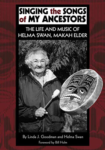 Singing the Songs of My Ancestors: The Life and Music of Helma Swan, Makah Elder (Civilization of the American Indian, Band 244)