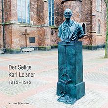 Der Selige Karl Leisner 1915 – 1945: Sein Leben und sein Erinnerungsmal in Kleve