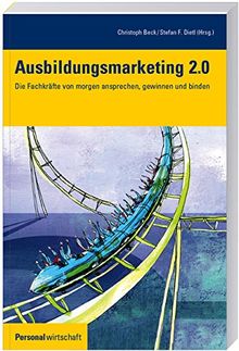 Ausbildungsmarketing 2.0: Die Fachkräfte von morgen ansprechen, gewinnen und binden (Personalwirtschaft)