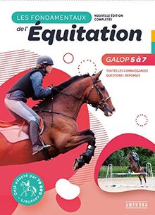 Les fondamentaux de l'équitation : galops 5 à 7 : toutes les connaissances, questions-réponses