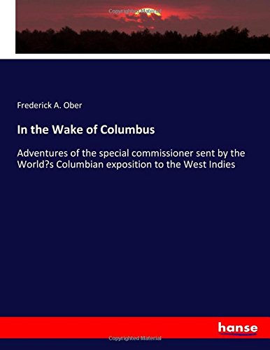 In the Wake of Columbus: Adventures of the special commissioner sent by the World's Columbian exposition to the West Indies