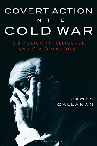 Covert Action in the Cold War: US Policy, Intelligence and CIA Operations (International Library of Twentieth Century History, 21)