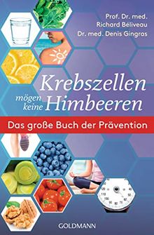 Krebszellen mögen keine Himbeeren: Das große Buch der Prävention