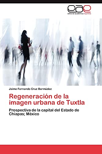 Regeneración de la imagen urbana de Tuxtla: Prospectiva de la capital del Estado de Chiapas; México