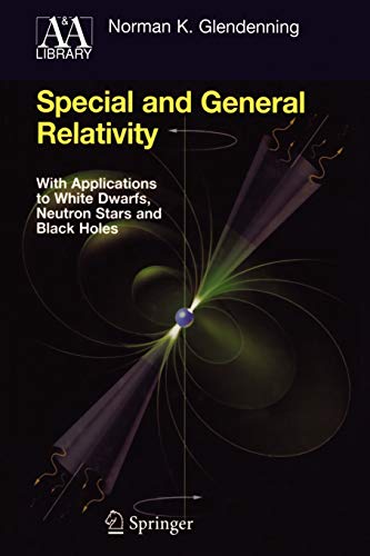 Special and General Relativity: With Applications to White Dwarfs, Neutron Stars and Black Holes (Astronomy and Astrophysics Library)