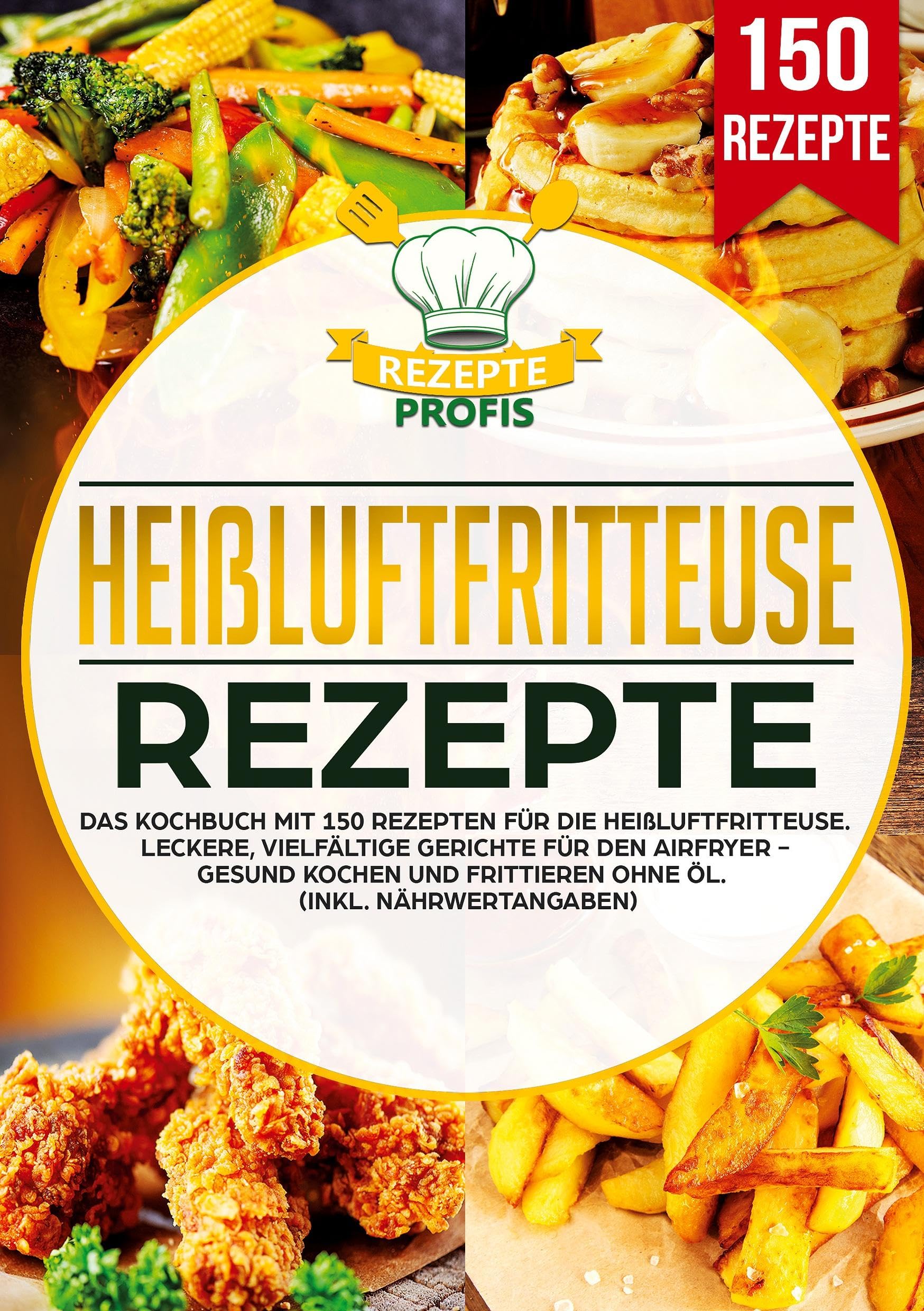 Heißluftfritteuse Rezeptbuch: Das Airfryer Kochbuch mit 150 neuen Rezepte für eine genussvolle und gesunde Ernährung. Auch mit Low Carb, glutenfrei und vegetarischen Gerichten (inkl. Nährwertangaben)