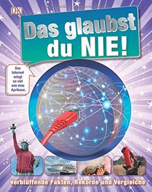 Das glaubst du nie!: Verblüffende Fakten, Rekorde und Vergleiche