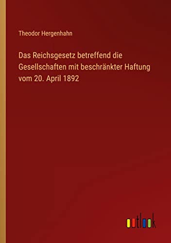 Das Reichsgesetz betreffend die Gesellschaften mit beschränkter Haftung vom 20. April 1892