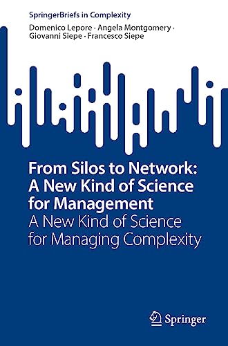 From Silos to Network: A New Kind of Science for Management: A New Kind of Science for Managing Complexity (SpringerBriefs in Complexity)