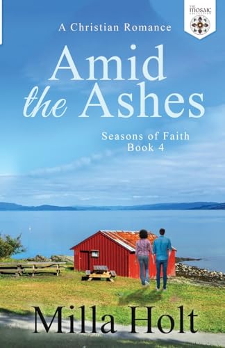 Amid the Ashes: A Christian Romance (Seasons of Faith, Band 4)