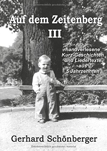 Auf dem Zeitenberg III: Handverlesene Kurz-Geschichten und Liedertexte aus 5 Jahrzehnten