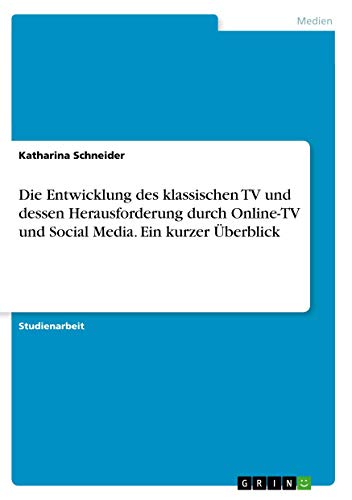 Die Entwicklung des klassischen TV und dessen Herausforderung durch Online-TV und Social Media. Ein kurzer Überblick