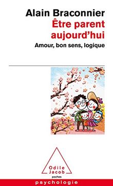 Etre parent aujourd'hui : amour, bon sens, logique