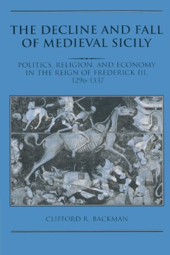 The Decline and Fall of Medieval Sicily: Politics, Religion, and Economy in the Reign of Frederick III, 1296-1337