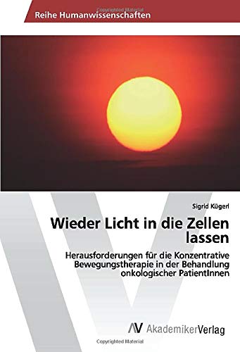 Wieder Licht in die Zellen lassen: Herausforderungen für die Konzentrative Bewegungstherapie in der Behandlung onkologischer PatientInnen