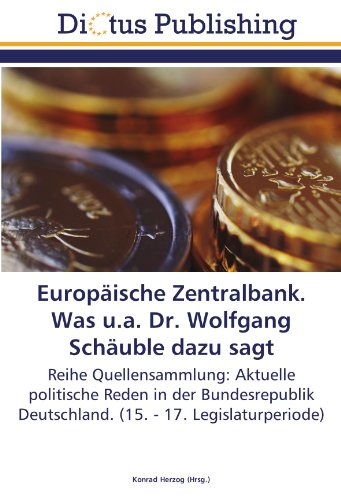 Europäische Zentralbank. Was u.a. Dr. Wolfgang Schäuble dazu sagt: Reihe Quellensammlung: Aktuelle politische Reden in der Bundesrepublik Deutschland. (15. - 17. Legislaturperiode)