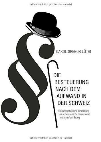 Die Besteuerung nach dem Aufwand in der Schweiz: Eine systematische Einordnung ins schweizerische Steuerrecht mit aktuellem Bezug