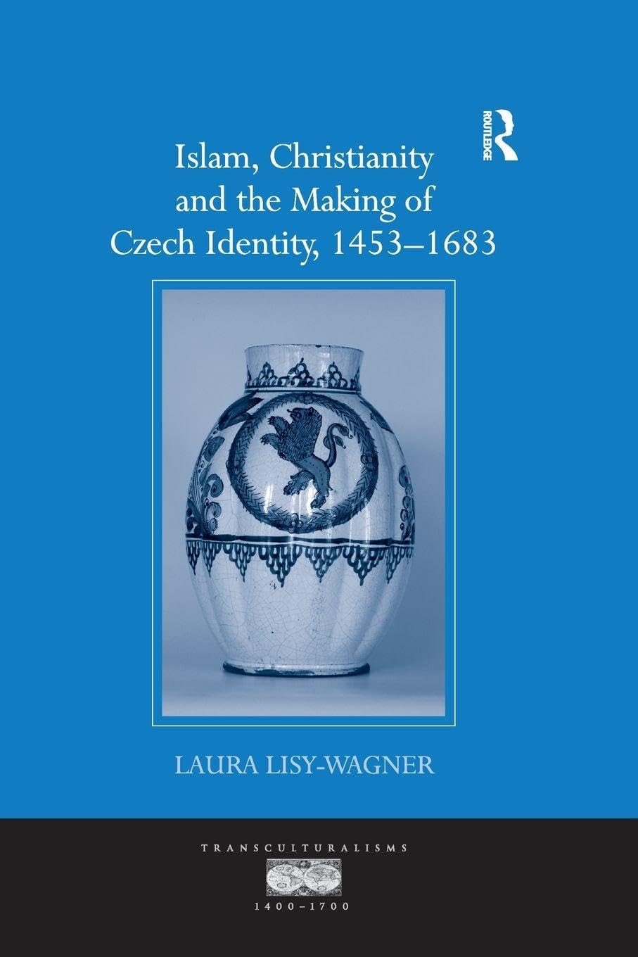 Islam, Christianity and the Making of Czech Identity, 1453-1683 (Transculturalisms, 1400-1700)