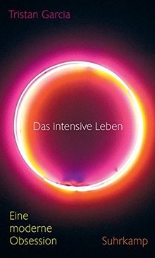 Das intensive Leben: Eine moderne Obsession